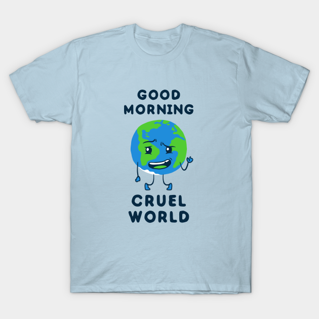 Good Morning Cruel World Cruel World TShirt TeePublic